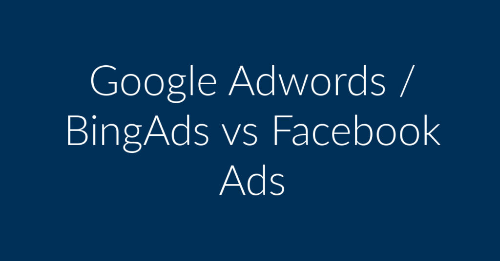 Google Adwords / BingAds vs Facebook Ads