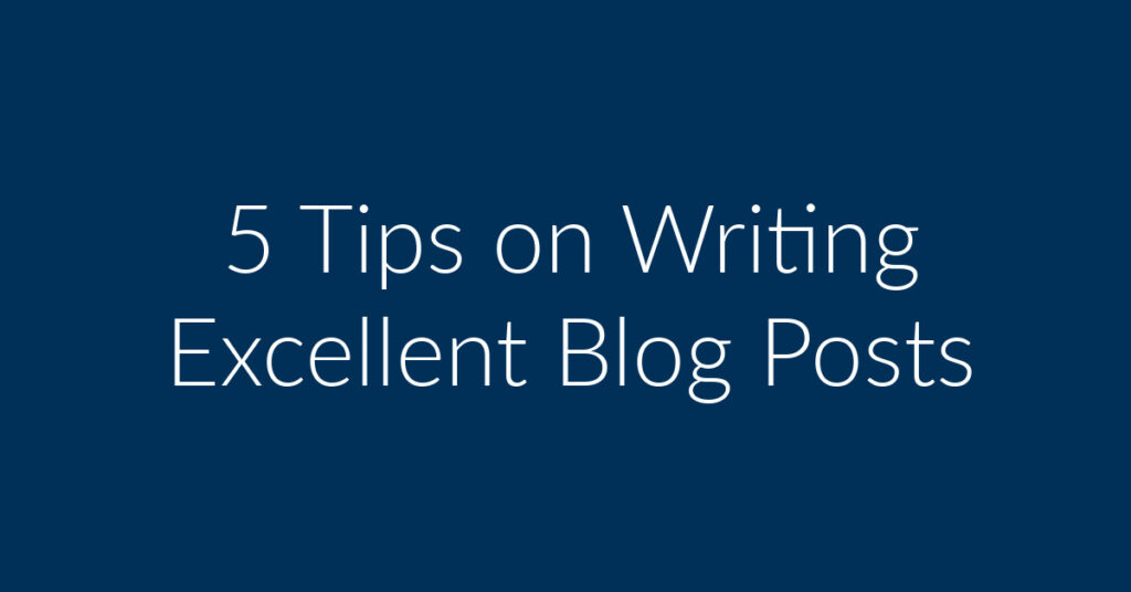 5 Tips on Writing Excellent Blog Posts