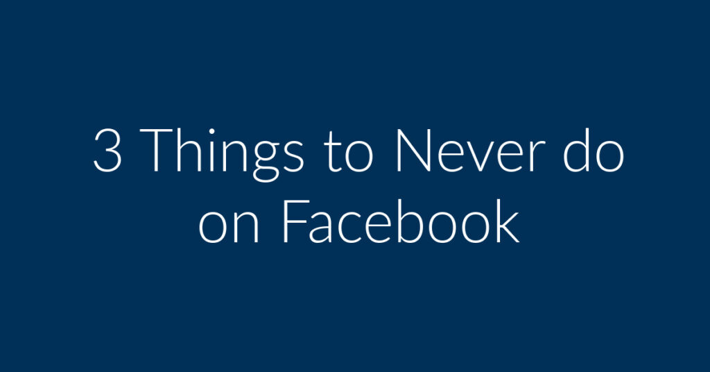 3 Things to Never do on Facebook