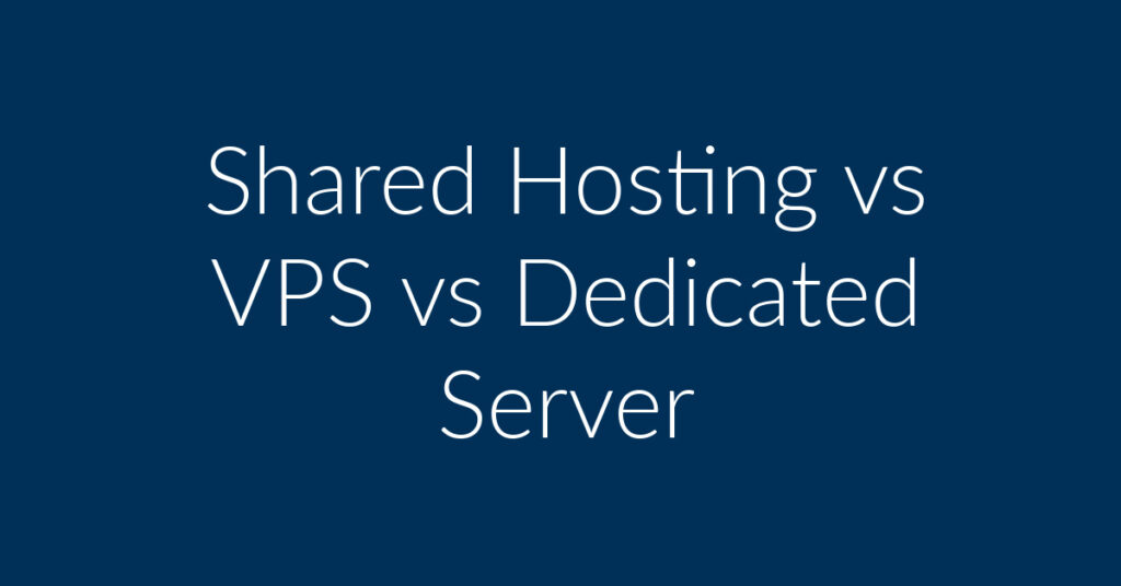 Shared Hosting vs VPS vs Dedicated Server