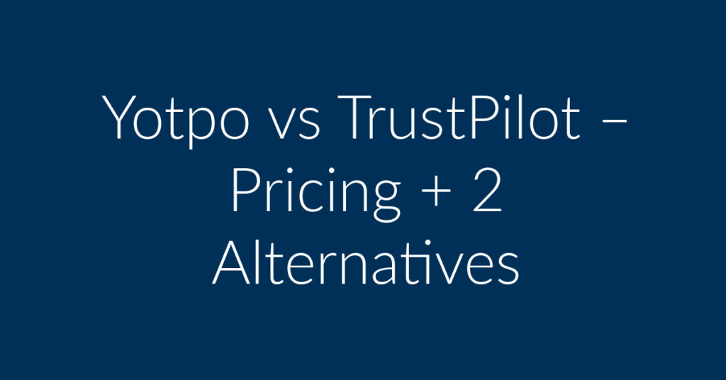 Yotpo vs TrustPilot – Pricing + 2 Alternatives