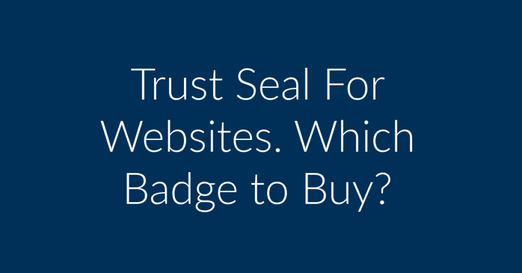 Trust Seal For Websites. Which Badge to Buy?