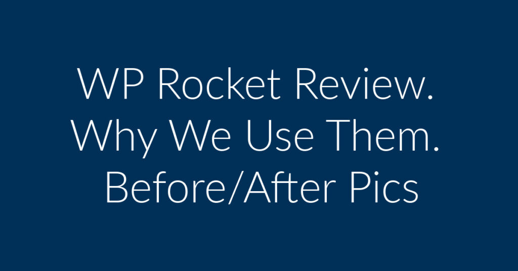 WP Rocket Review. Why We Use Them. Before/After Pics