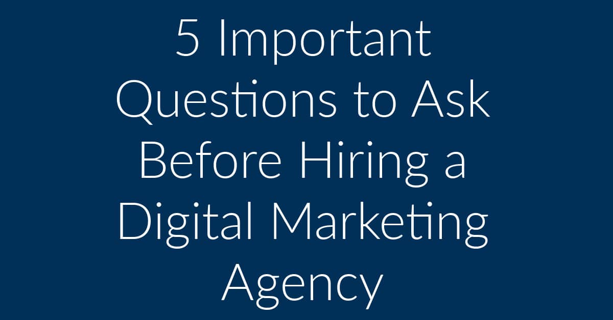5 Important Questions to Ask Before Hiring a Digital Marketing Agency