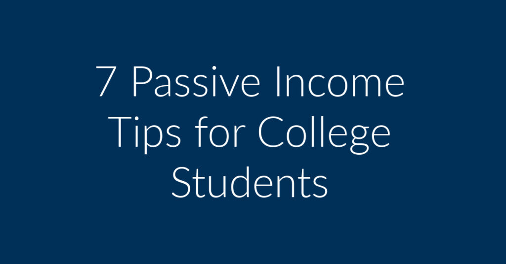 7 Passive Income Tips for College Students