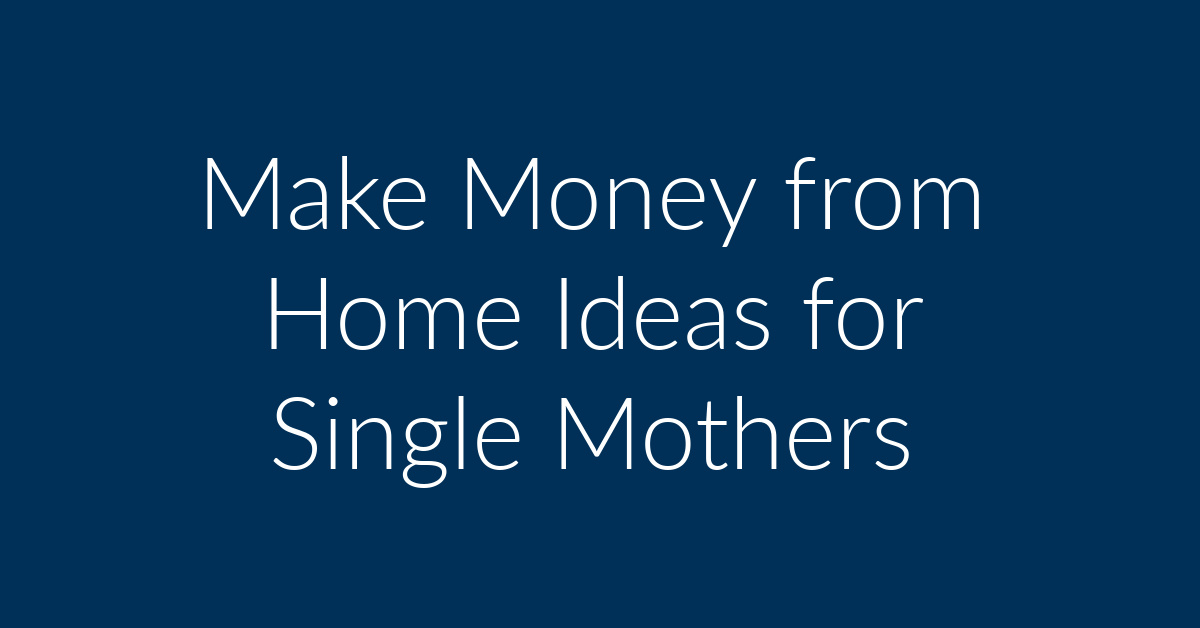 10 Make Money from Home Ideas for Single Mothers