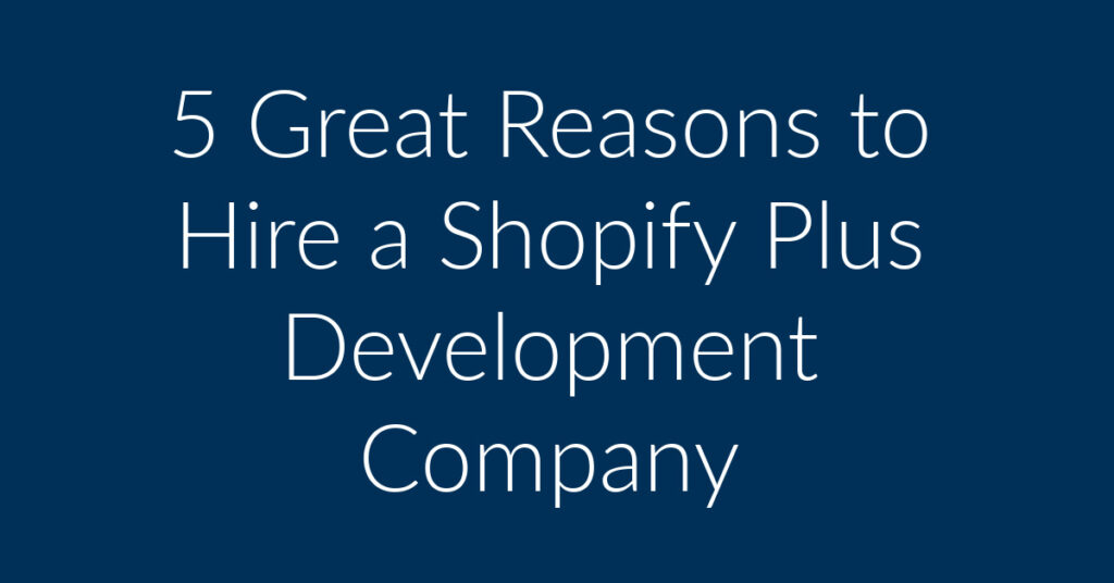 5 Great Reasons to Hire a Shopify Plus Development Company